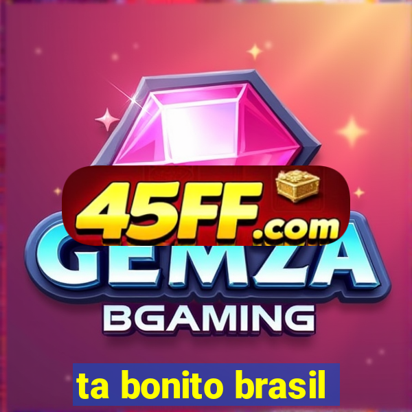 ta bonito brasil